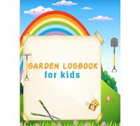 Garden logbook for kids: A Kid’s Guide to Garden Wonders and Growth with Seeds Soil and Sunshine