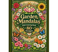 Garden Mandalas An Adult Coloring Book with 80 Beautiful Floral Designs for Relaxation & Stress Relief: Relaxing Floral Mandalas Inspired by Gardens, ... - Perfect for Stress Relief and Mindfulness