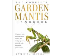 GARDEN MANTIS HANDBOOK: A beginner’s guide to praying mantis behavior, diet, hunting, egg cases, habitat, life cycle, and natural garden balance