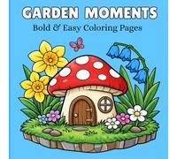 Garden Moments: 50 Cute Garden Scenes Featuring Flowers, Plants, and Adorable Animals for Relaxation and Stress Relief (BOLD AND EASY COLORING BOOK)