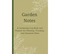 Garden Notes: A Gardening Log Book and Planner for Planting, Tracking, and Seasonal Ideas: A Lined Journal for Plans, and Observations