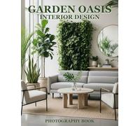Garden Oasis Interior Design Photography Book: Elevate Your Living Space With Lush Botanical Inspiration