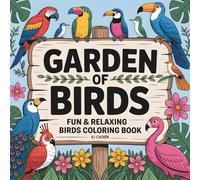 Garden of Birds: Fun and Relaxing Bird Coloring Book for Adults and Kids with Beautiful Birds, Flowers, Garden Scenes, Detailed Feathers, and Nature Patterns