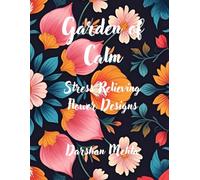 Garden of Calm: Stress Relieving Flower Designs
