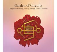 Garden of Circuits: A Mystical Coloring Journey Through Sacred Geometry: 15 Spiritual Patterns for Energy Alignment, Inner Peace & Creative Awakening