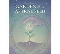 Garden of the Astral Seed: Planting Light Within the Garden of Your Soul