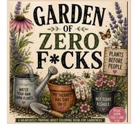 Garden of Zero Fucks: A Hilariously Profane Adult Coloring Book for Gardeners Featuring Funny Swear Words, Sarcastic Sayings, Flowers & Stress-Relieving Designs