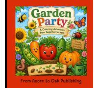 Garden Party: A Coloring Adventure from Seed to Harvest A Fun Garden Coloring Book for Kids Ages 3-6 Featuring Cute Vegetables, Flowers, Bees, Butterflies, and Nature