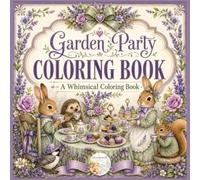Garden Party Coloring Book: A Whimsical Collection of Woodland Friends, Elegant Florals, Tea Parties, and Charming Garden Scenes