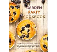 Garden Party Cookbook: Enjoy Meaningful Connections with Family and Friends Over Amazing Dishes Such as Texas Brisket, Potato Salad, Mac & Cheese, Red Parmesan Burgers Plus More
