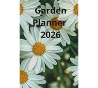 Garden Planner 2026: Vegetable and Flower Gardening Log Book with Planting Calendars, Seasonal Tasks and Harvest Tracker
