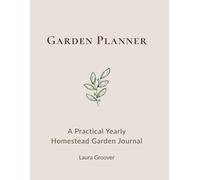 Garden Planner: A Practical Yearly Homestead Garden Journal for Seed Inventory, Seasonal Planning, Crop Rotation & Harvest Tracking