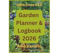 Garden Planner and Log Book 2026 Zones 5 & 6: Your Key To An Organized Productive Garden