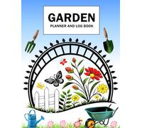 Garden Planner and Log Book: A Practical for Tracking Planting Schedules Garden Tasks Growth Notes and Seasonal Progress Throughout the Year