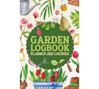 Garden Planner and Log Book: Gardening Organizer to Plan Tasks Track Vegetables and Flowers and Record Harvest Results