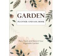 Garden Planner and Log Book: "Organize and Plan Your Garden with This Growth and Maintenance Logbook"