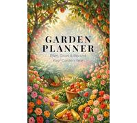 Garden Planner & Journal: Plan, Grow and Record Your Garden Year: 6" x 9", 100 page, Companion for Gardeners, Gift idea for those who love to Garden