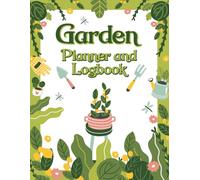 Garden Planner & Logbook for a Thriving Backyard: Plan, Track, and Harvest Your Dream Garden Year-Round: An All-in-One Gardening Journal to Organize ... Notes - Perfect for Gardeners of All Levels