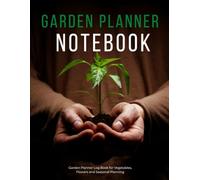 Garden Planner - Plan, Record and Monitor Your Garden Through the Seasons: Practical Log Book for Tracking Planting Dates and Harvest Notes