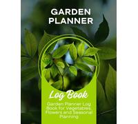 Garden Planner - Track Your Garden Growth, Planting & Harvest: Gardener’s Journal & Log Book for Vegetable Garden Planning and Plant Care