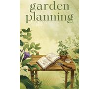 Garden Planning: Minimalist Gardening Notebook for Garden Layouts, Plant Logs, Harvest Notes, Flower Planning & Everyday Organization
