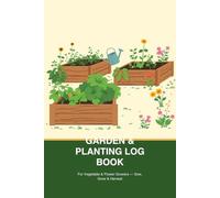Garden & Planting Log Book: For Vegetable & Flower Growers - Sow, Grow & Harvest