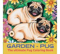 GARDEN - PUG: The ultimate Pug Coloring Book (PUG TOTAL: Zen & the Art of Pug Coloring)