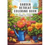 Garden Retreat Coloring Book - Flower Pot Scenes: Relaxing Garden Views, Botanical Arrangements and Peaceful Plant Scenes for Adults