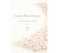 Garden Rose Frames: Deluxe Edition Coloring Book for Adults (Soft Rose Floral Frames Series)
