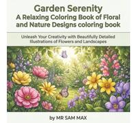 Garden Serenity A Relaxing Coloring Book of Floral and Nature Designs coloring: UNLEASH YOUR CREATIVITIY WITH BEAUTIFULLY DETAILED ILLUSTRATIONS OF FLOWERS AND LANDSCAPES