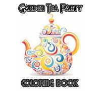 Garden Tea Party Coloring Book: An Exquisite Floral Escape
