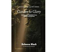 Garden to Glory: A Journey into The Father's Love, Freedom, and Nearness: 2 (Restored to Glory)
