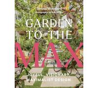 Garden to the Max: Joyful, Visionary, Maximalist Design