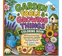 Garden Tools & Growing Things Coloring Book: Bold & Easy Garden Designs Featuring Flowers, Vegetables, Fruits, Herbs, Garden Tools & Cozy Garden Scenes for Adults, Seniors, Teens & Beginners
