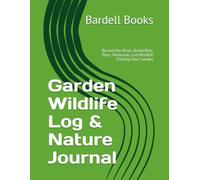 Garden Wildlife Log & Nature Journal: Record the Birds, Butterflies, Bees, Mammals and Wildlife Visiting Your Garden