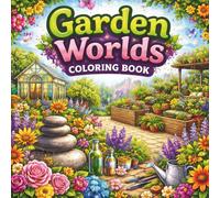 Garden Worlds Coloring Book: 60 Beautiful Gardens from Zen Retreats to Witchy Herb Sanctuaries (Things I Want to Say Coloring Book Series)