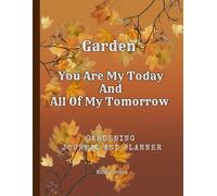 Garden - You Are My Today And All Of My Tomorrow: Planner - Track Your Plants | Perfect Gift For Garden Lovers | Gardening Log Book For Beginners | Journal For Gardeners