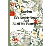 Garden - You Are My Today And All Of My Tomorrow: Simple & Fun Garden Journal For Beginners | Planner - Track Plants, Seeds, Herbs, Vegetables & ... Gift for Garden Lovers |Gardening Log Book