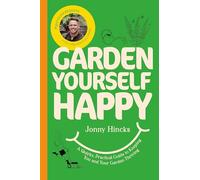 Garden Yourself Happy: A Quirky, Practical Guide to Keeping You and Your Garden Thriving