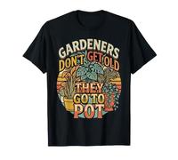 Gardeners Don't Get Old They Go To Pot Plant Jokes |- Camiseta