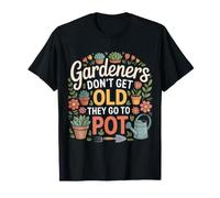 Gardeners Don't Get Old They Go To Pot Plant Jokes |- Camiseta
