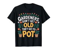 Gardeners Don't Get Old They Go To Pot Plant Jokes - Camiseta