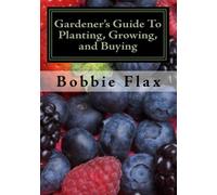 Gardener's Guide To Planting, Growing, and Buying: A complete guide on flowers, vegetables, and fruits.