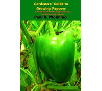 Gardener's Guide to the Pepper: A Guide Book for Planting, Growing and Harvesting Peppers: Volume 11 (Gardener's Guide to Growing Your Vegetable Garden)
