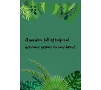 Gardener's Notebook: A garden full of tropicaldreams grows in my head: Lined and Grid Journal, Classic 6 x 9 size, 100 pages, softcover. Colorful ... of internal pages. Great gift for gardeners.