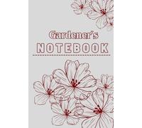 Gardener's Notebook: Garden Planting Journal and Organizer for Gardeners. Planting Dates and Notes