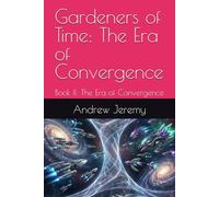 Gardeners of Time: The Era of Convergence: Book II: The Era of Convergence