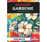 Gardenia Malbuch für Erwachsene: 50 Seiten entspannende Blumen- und Pflanzenmotive zum Ausmalen (Blumen- und Pflanzen-Malbücher für Erwachsene)