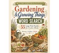 Gardening and Growing Things Word Search: 55 Large Print Puzzles for Creative Minds (Hobbies, Crafts and Creative Life Word Search Series)