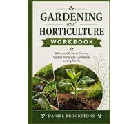 Gardening and Horticulture Workbook: A Practical Guide to Growing Healthy Plants with Confidence, Lasting Results